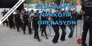 Erzurum’da Narkotik Operasyon Vurgunu: 9 Gözaltı