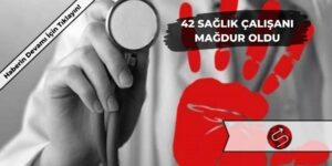 Haziran Ayında 42 Sağlık Çalışanı Mağdur Oldu