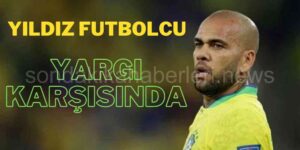 Yıldız Futbolcu Dani Alves Yargı Karşısına Çıkacak