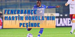 Fenerbahçe’ de Martin Hongla Görüşmeleri Devam Ediyor