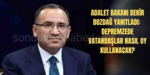 Depremzedeler Nasıl Oy Kullanacak: Bakan Bozdağ Cevapladı