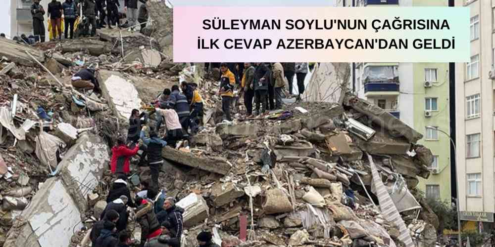 Kahramanmaraş’ta Deprem: Soylu’nun Çağrısına İlk Yanıt Azerbaycan’dan Geldi