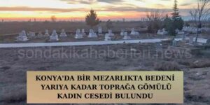 Bedeni Yarıya Kadar Toprağa Gömülü Ceset Bulundu