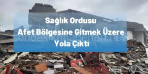 Sağlık Ordumuz Deprem Bölgesine Gidiyor