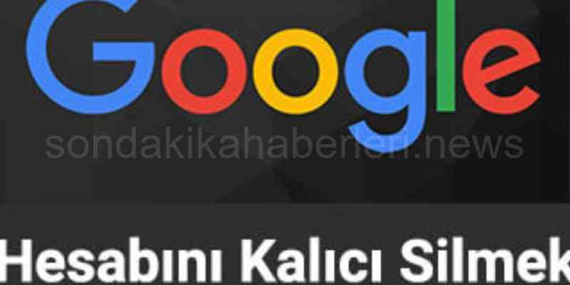 Google Kalıcı Silmek