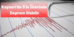 Kayseri'de 5'in Üzerinde Deprem Olabilir