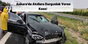 Ankara'da Akıllara Durgunluk Veren Kaza Meydana Geldi