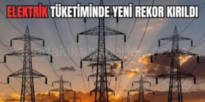 Elektrik Tüketiminde Yeni Rekor Kırıldı