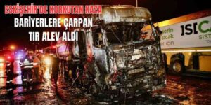 Eskişehir'de Bariyerlere Çarpan Tır Alev Aldı