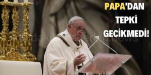 Papa'dan Tepki Geldi