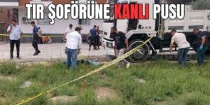 Tır Şoförüne Kanlı Pusu