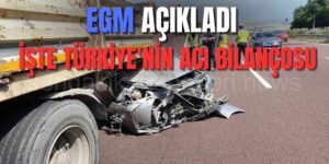 EGM Açıkladı: İşte 7 Aylık Kaza Bilançosu