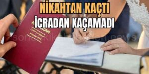 Nikahtan Kaçak Adam İcralık Oldu