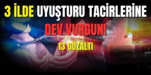 3 İlde Uyuşturucu Tacirlerine Dev Operasyon!