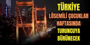 Lösemili Çocuklar Haftasında Tüm Türkiye Turuncu İle Işıklandırılacak