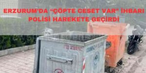 Erzurum’da “Çöpte Ceset Var” İhbarı Polisi Harekete Geçirdi